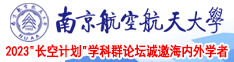 被操B视频南京航空航天大学2023“长空计划”学科群论坛诚邀海内外学者